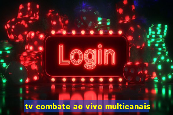 tv combate ao vivo multicanais